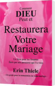 Comment DIEU Peut et Restaurera Votre Mariage: Un Livre pour les Femmes Ecrit Par Une Personne Qui l’a Vécu